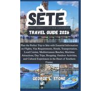 Sète Travel Guide 2026: Plan the Perfect Trip to Sète with Essential Information on Flights, Visa Requirements, Hotels, Transportation, Local Cuisine, ... Experiences in the Heart of Southern France.