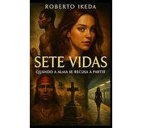 Sete Vidas: Quando a Alma se Recusa a Partir (Portais da Alma - Memórias que Atravessam Vidas)