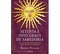 Setenta e oito graus de sabedoria. Uma jornada de autoconhecimento atraves do taro e seus misterios (Em Portugues do Brasil)