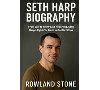 Seth Harp Biography From Law to Front-Line Reporting, Seth Harp’s Fight for Truth in Conflict Zones (Legends and Legacies)