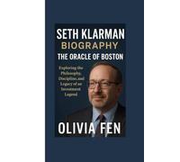 Seth Klarman Biography: The Oracle of Boston: Exploring the Philosophy, Discipline, and Legacy of an Investment Legend
