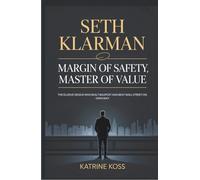 SETH KLARMAN: MARGIN OF SAFETY, MASTER OF VALUE: THE ELUSIVE GENIUS WHO BUILT BAUPOST AND BEAT WALL STREET HIS OWN WAY