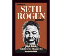 SETH ROGEN BIOGRAPHY: High Fidelity: The Unfiltered Rise of Comedy's Most Unapologetic Auteur