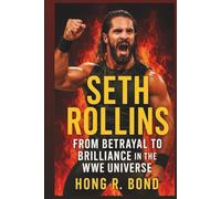 SETH ROLLINS: From Betrayal To Brilliance In The WWE Universe