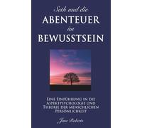 SETH UND DIE ABENTEUER IM BEWUSSTSEIN: Eine Einführung in die Aspektpsychologie und Theorie der menschlichen Persönlichkeit