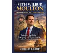 Seth Wilbur Moulton: Leadership, Service, and a Legacy in Motion: The Journey of a Marine, Congressman, and Advocate Shaping Modern American Leadership