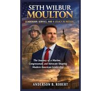 Seth Wilbur Moulton: Leadership, Service, and a Legacy in Motion: The Journey of a Marine, Congressman, and Advocate Shaping Modern American Leadership