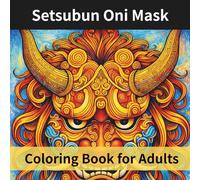 Setsubun Oni Mask Coloring Book for Adults: Japanese Festival-Inspired Line Art for Relaxation, Mindfulness & Stress Relief (Japanese Festivals Coloring Books for Adults)