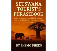 Setswana Tourist’s PhraseBook: Basic Setswana Phrases for Tourists with a Guide To Must- See Scenic Places in Botswana (Learn Setswana Series)