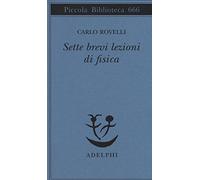 Sette brevi lezioni di fisica (Piccola biblioteca Adelphi)