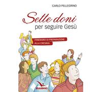 Sette doni per seguire Gesù. Itinerario di preparazione alla cresima