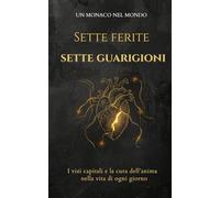 Sette ferite sette guarigioni: I vizi capitali e la cura dell’anima nella vita di ogni giorno