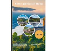 Sette giorni sul Reno 2026: La guida definitiva ai castelli da fiaba, ai villaggi del vino, alle crociere panoramiche, alle città storiche, ai tesori ... avventure nella valle del Reno.