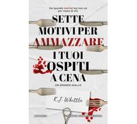 Sette motivi per ammazzare i tuoi ospiti a cena (Nuova narrativa Newton)