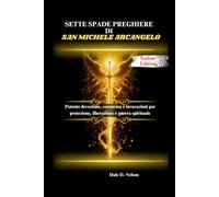 SETTE SPADE PREGHIERE DI SAN MICHELE ARCANGELO: Potente devozione, coroncina e invocazioni per protezione, liberazione e guerra spirituale
