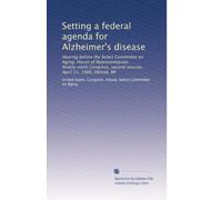 Setting a federal agenda for Alzheimer's disease: Hearing before the Select Committee on Aging, House of Representatives, Ninety-ninth Congress, second session, April 11, 1986, Detroit, MI