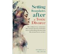 Setting Boundaries After A Toxic Divorce: How To Respectfully And Lovingly Draw The Line, Stand Up For Yourself Again, & Stop People Pleasing After ... Abuse (Healing For Relationships & Marriages)