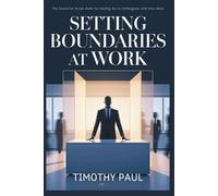 SETTING BOUNDARIES AT WORK: The Essential Script Book for Saying No to Colleagues and Your Boss (Self-Help)