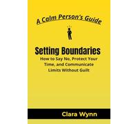 Setting Boundaries: How to Say No, Protect Your Time, and Communicate Limits Without Guilt (A Calm Person’s Guide)