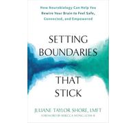 Setting Boundaries that Stick: How Neurobiology Can Help You Rewire Your Brain to Feel Safe, Connected, and Empowered