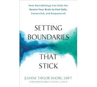 Setting Boundaries that Stick: How Neurobiology Can Help You Rewire Your Brain to Feel Safe, Connected, and Empowered