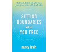 Setting Boundaries Will Set You Free: The Ultimate Guide to Telling the Truth, Creating Connection, and Finding Freedom