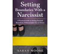 Setting Boundaries With a Narcissist: A Practical Guide to Setting Personal Boundaries Without Guilt, Fear or Drama (The Narcissistic Abuse Recovery Series)