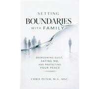 Setting Boundaries With Family: A Practical Guide to Overcoming Guilt, Saying No, and Protecting Your Peace