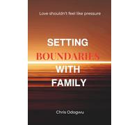 Setting Boundaries With Family: A Practical Guide to Overcoming Guilt When Setting Boundaries With Family