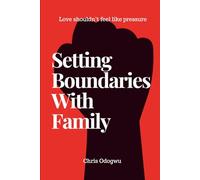 Setting Boundaries With Family: A Practical Guide to Overcoming Guilt When Setting Boundaries With Family