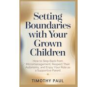SETTING BOUNDARIES WITH YOUR GROWN CHILDREN: How to Step Back from Micromanagement, Respect Their Autonomy, and Enjoy Your Role as a Supportive Parent (Self-Help)