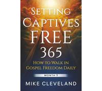 Setting Captives Free 365: How To Walk In Gospel Freedom Daily Month 7