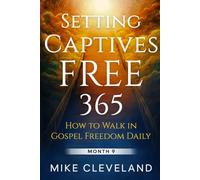 Setting Captives Free: How To Walk In Gospel Freedom Daily Month 9