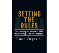 Setting the Rules: Succeeding in Business Life by Staying True to Yourself (The Path to Being Yourself)