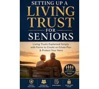 Setting Up a Living Trust for Seniors: Living Trusts Explained Simply - with Forms to Create an Estate Plan & Protect Your Heirs