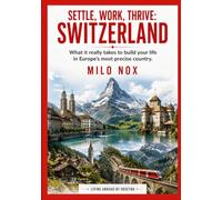 Settle, Work, Thrive: Switzerland: What it really takes to build your life in Europe’s most precise country. (Living Abroad by Obscyra)
