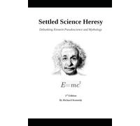 Settled Science Heresy: Debunking Einstein Pseudoscience and Mythology