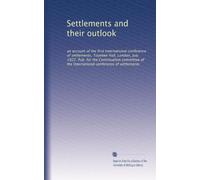 Settlements and their outlook: an account of the first International conference of settlements, Toynbee Hall, London, July 1922. Pub. for the ... conference of settlements: Volume 2