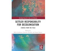 Settler Responsibility for Decolonisation: Stories from the Field (Routledge Research in Race and Ethnicity)