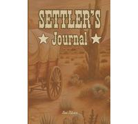 SETTLER'S JOURNAL THIS WESTERN COWBOY STYLE JOURNAL FOR MEMORISING YOUR ADVENTURES AND EXPERIENCES IN THE WILDERNESS AND RURAL LANDS: For Adults, Teens and Seniors