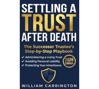 Settling a Trust After Death: The Successor Trustee's Step-by-Step Playbook to Administering a Living Trust, Avoiding Personal Liability, and Protecting Your Inheritance