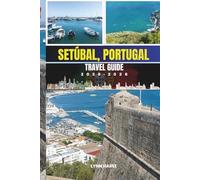 SETÚBAL, PORTUGAL TRAVEL GUIDE 2025-2026: Escape the Crowds and Fall in Love With Portugal’s Authentic Coastal City