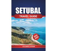 Setubal Travel Guide 2025-2026: Discover the Portugal’s Southern Coast, Stunning Beaches, Culture, Historical Landmarks and Local Experiences