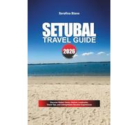 SETUBAL TRAVEL GUIDE 2026: Discover Hidden Gems, Historic Landmarks, Travel Tips, and Unforgettable Vacation Experiences