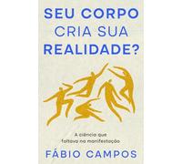 Seu Corpo cria sua Realidade?: A ciência que faltava na manifestação