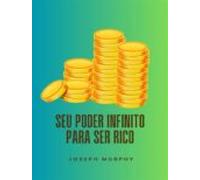 Seu Poder Infinito Para Ser Rico (ebook)