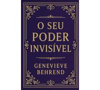 Seu Poder Invisível: Como Usar a Força da Sua Mente para Realizar os Seus Desejos (Poder Mental e Lei da Atração)