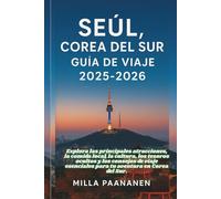 SEÚL, COREA DEL SUR GUÍA DE VIAJE 2025-2026: Explora las principales atracciones, la comida local, la cultura, los tesoros ocultos y los consejos de viaje esenciales para tu aventura en Corea del Sur.