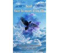 Seul face à la mort d’un fils: Traverser l’impossible sans se perdre
