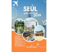 SEÚL GUÍA DE VIAJE 2026: Descubra las principales atracciones, la gastronomía local, joyas ocultas, itinerarios y consejos prácticos para quienes ... país por primera vez y para quienes repiten.